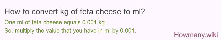 How to convert kg of feta cheese to ml? How to convert kg of feta cheese to ml?