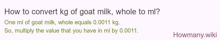 How to convert kg of goat milk, whole to ml?