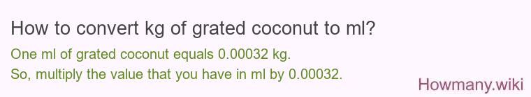How to convert kg of grated coconut to ml? How to convert kg of grated coconut to ml?