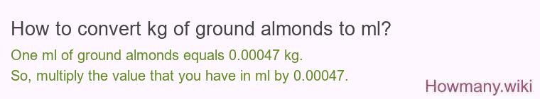 How to convert kg of ground almonds to ml? How to convert kg of ground almonds to ml?