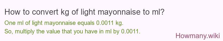 How to convert kg of light mayonnaise to ml? How to convert kg of light mayonnaise to ml?