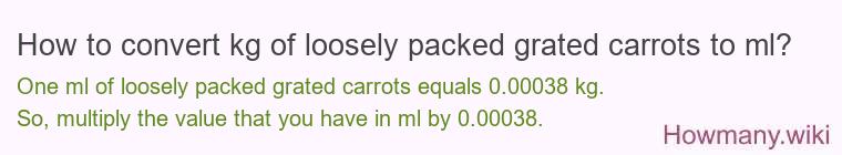 How to convert kg of loosely packed grated carrots to ml?