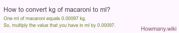 How to convert kg of macaroni to ml?