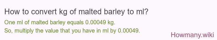 How to convert kg of malted barley to ml?