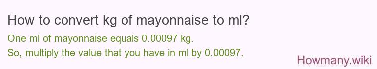 How to convert kg of mayonnaise to ml? How to convert kg of mayonnaise to ml?