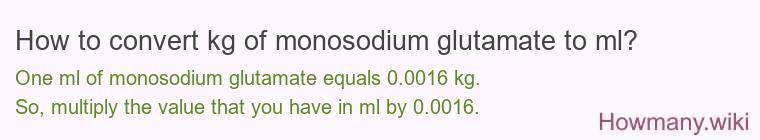 How to convert kg of monosodium glutamate to ml?