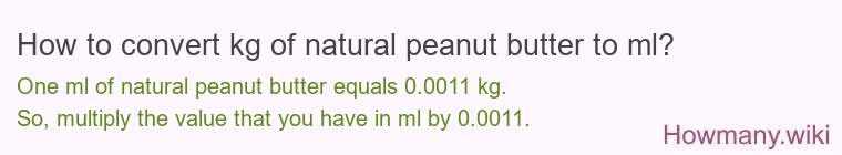 How to convert kg of natural peanut butter to ml? How to convert kg of natural peanut butter to ml?