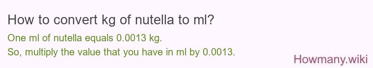 How to convert kg of nutella to ml? How to convert kg of nutella to ml?