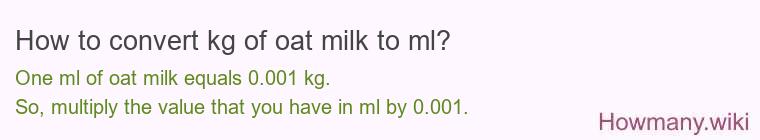 How to convert kg of oat milk to ml? How to convert kg of oat milk to ml?