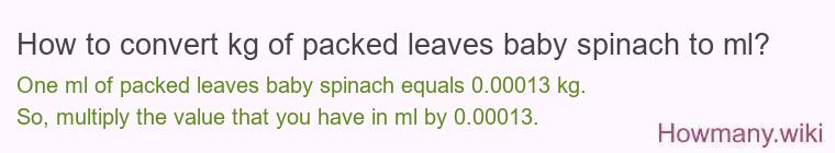 How to convert kg of packed leaves baby spinach to ml?