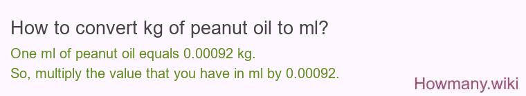 How to convert kg of peanut oil to ml? How to convert kg of peanut oil to ml?