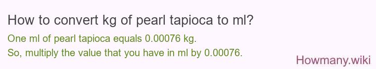 How to convert kg of pearl tapioca to ml? How to convert kg of pearl tapioca to ml?