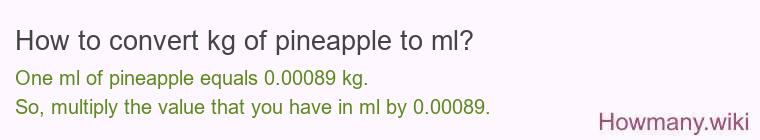 How to convert kg of pineapple to ml? How to convert kg of pineapple to ml?