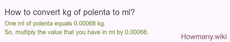 How to convert kg of polenta to ml? How to convert kg of polenta to ml?