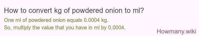 How to convert kg of powdered onion to ml? How to convert kg of powdered onion to ml?