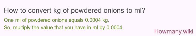 How to convert kg of powdered onions to ml?