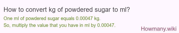 How to convert kg of powdered sugar to ml? How to convert kg of powdered sugar to ml?
