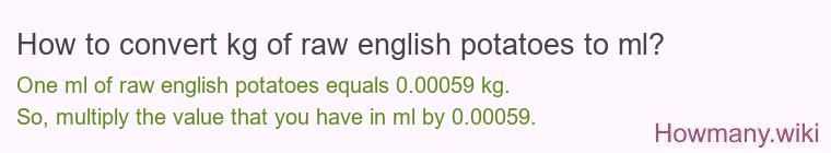 How to convert kg of raw english potatoes to ml? How to convert kg of raw english potatoes to ml?