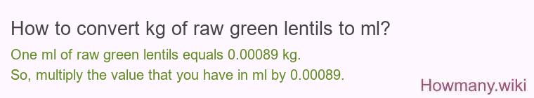 How to convert kg of raw green lentils to ml? How to convert kg of raw green lentils to ml?