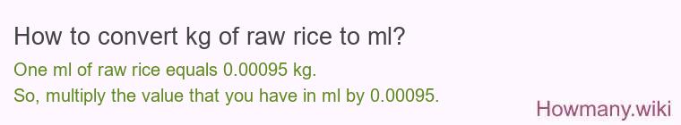 How to convert kg of raw rice to ml? How to convert kg of raw rice to ml?
