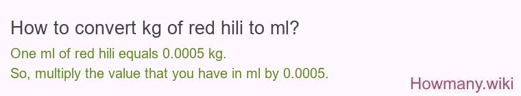 How to convert kg of red hili to ml? How to convert kg of red hili to ml?