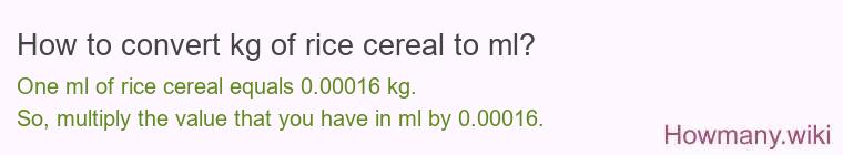 How to convert kg of rice cereal to ml? How to convert kg of rice cereal to ml?