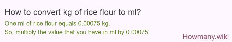 How to convert kg of rice flour to ml? How to convert kg of rice flour to ml?