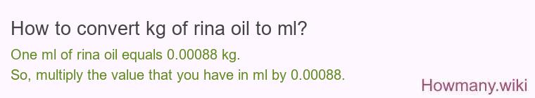 How to convert kg of rina oil to ml? How to convert kg of rina oil to ml?