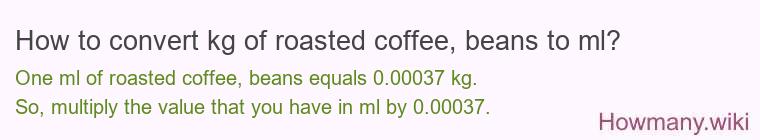 How to convert kg of roasted coffee, beans to ml?