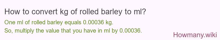 How to convert kg of rolled barley to ml?