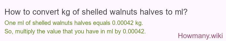 How to convert kg of shelled walnuts halves to ml?