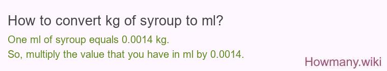 How to convert kg of syroup to ml? How to convert kg of syroup to ml?