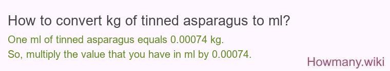 How to convert kg of tinned asparagus to ml? How to convert kg of tinned asparagus to ml?