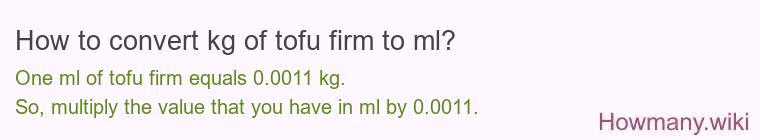 How to convert kg of tofu firm to ml? How to convert kg of tofu firm to ml?