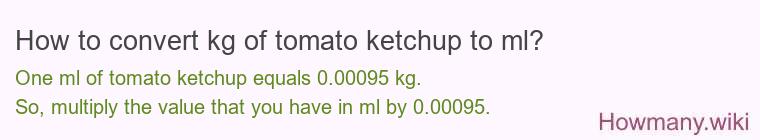 How to convert kg of tomato ketchup to ml? How to convert kg of tomato ketchup to ml?