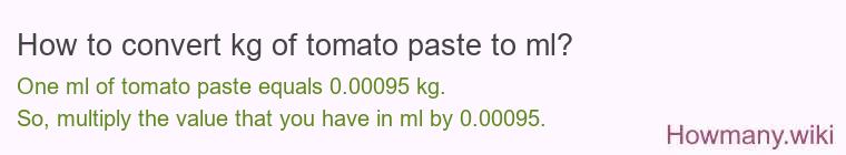 How to convert kg of tomato paste to ml? How to convert kg of tomato paste to ml?