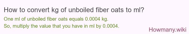 How to convert kg of unboiled fiber oats to ml?