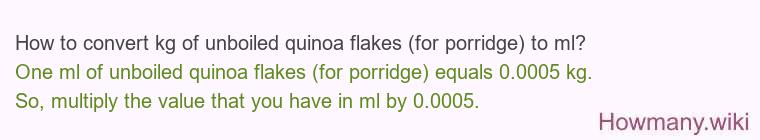How to convert kg of unboiled quinoa flakes (for porridge) to ml?