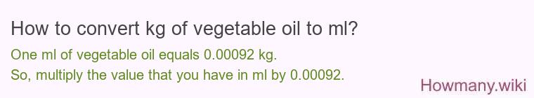 How to convert kg of vegetable oil to ml? How to convert kg of vegetable oil to ml?
