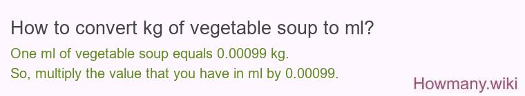 How to convert kg of vegetable soup to ml? How to convert kg of vegetable soup to ml?