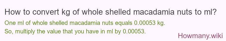 How to convert kg of whole shelled macadamia nuts to ml?