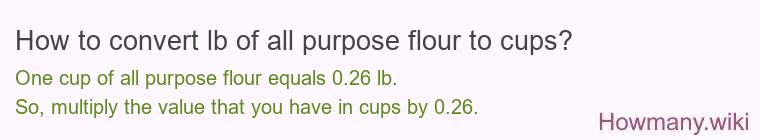 How to convert lb of all purpose flour to cups? How to convert lb of all purpose flour to cups?