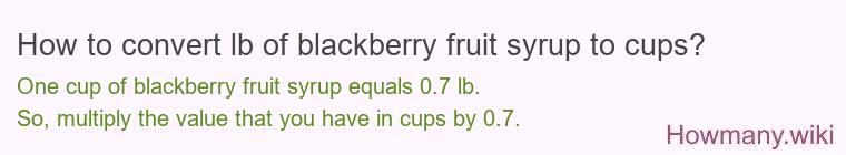 How to convert lb of blackberry fruit syrup to cups? How to convert lb of blackberry fruit syrup to cups?