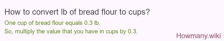How to convert lb of bread flour to cups? How to convert lb of bread flour to cups?
