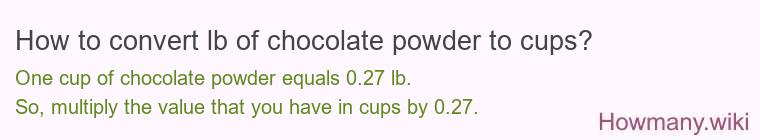 How to convert lb of chocolate powder to cups? How to convert lb of chocolate powder to cups?