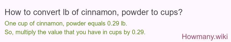 How to convert lb of cinnamon, powder to cups?