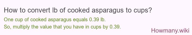 How to convert lb of cooked asparagus to cups? How to convert lb of cooked asparagus to cups?