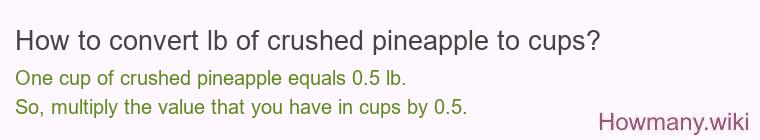 How to convert lb of crushed pineapple to cups? How to convert lb of crushed pineapple to cups?
