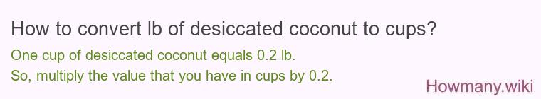 How to convert lb of desiccated coconut to cups? How to convert lb of desiccated coconut to cups?