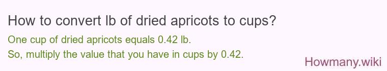 How to convert lb of dried apricots to cups? How to convert lb of dried apricots to cups?